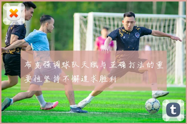 布克强调球队天赋与正确打法的重要性坚持不懈追求胜利