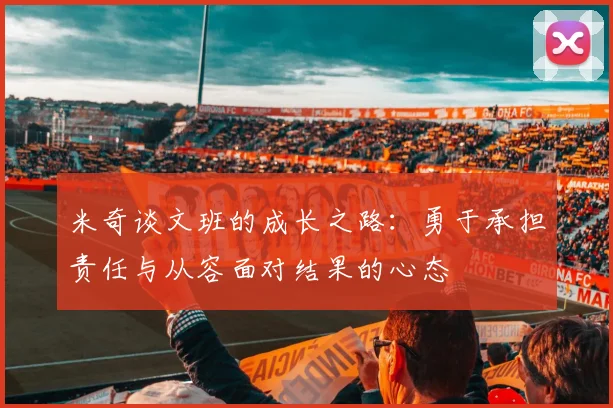 米奇谈文班的成长之路：勇于承担责任与从容面对结果的心态